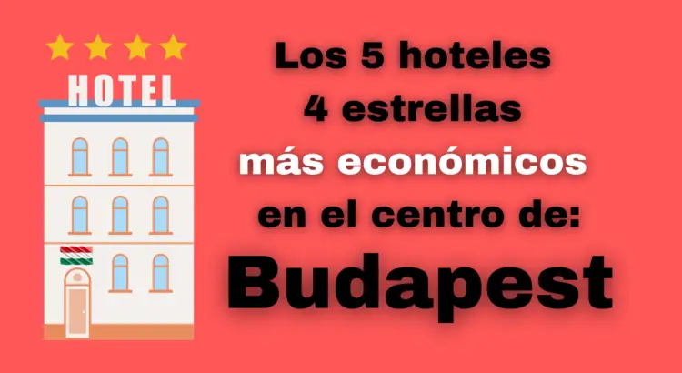 Los 5 hoteles 4 estrellas más baratos de Budapest